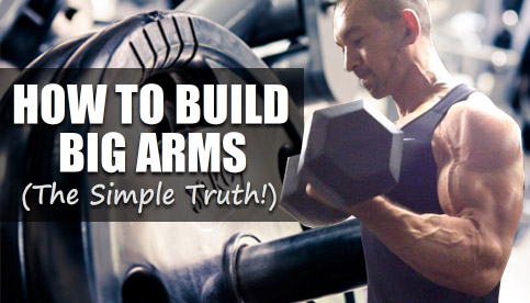 How To Build Big Arms (The Simple Truth!)